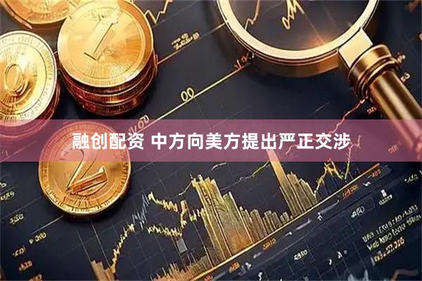融创配资 中方向美方提出严正交涉